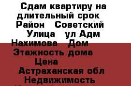 Сдам квартиру на длительный срок. › Район ­ Советский › Улица ­ ул.Адм.Нахимова › Дом ­ 137 › Этажность дома ­ 5 › Цена ­ 9 000 - Астраханская обл. Недвижимость » Квартиры аренда   . Астраханская обл.